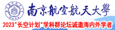 大鸡巴日小洞免费视频南京航空航天大学2023“长空计划”学科群论坛诚邀海内外学者